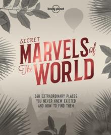 Lonely Planet Secret Marvels of the World : 360 extraordinary places you never knew existed and where to find them