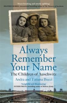 Always Remember Your Name : Heartbreaking and utterly uplifting Heather Morris, author of The Tattooist of Auschwitz