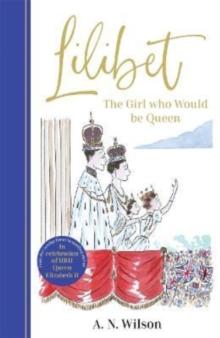 Lilibet: The Girl Who Would be Queen : A gorgeously illustrated gift book celebrating the life of Her Majesty Queen Elizabeth II