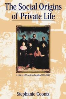 The Social Origins of Private Life : A History of American Families, 1600-1900