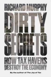 Dirty Secrets : How Tax Havens Destroy the Economy