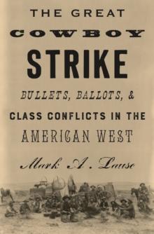 The Great Cowboy Strike : Bullets, Ballots & Class Conflicts in the American West