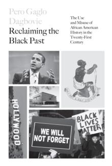 Reclaiming the Black Past : The Use and Misuse of African American History in the 21st Century