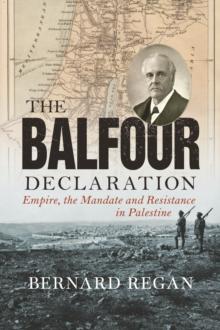 The Balfour Declaration : Empire, the Mandate and Resistance in Palestine