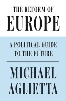 The Reform of Europe : A Political Guide to the Future