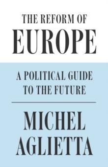 The Reform of Europe : A Political Guide to the Future