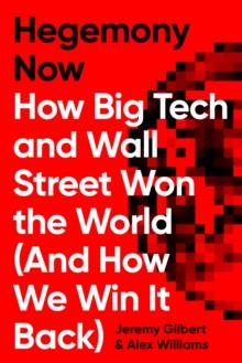 Hegemony Now : How Big Tech and Wall Street Won the World (And How We Win it Back)