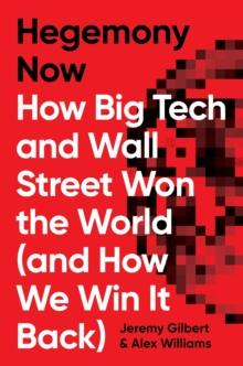 Hegemony Now : How Big Tech and Wall Street Won the World (And How We Win it Back)