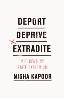 Deport, Deprive, Extradite : Twenty-First-Century State Extremism