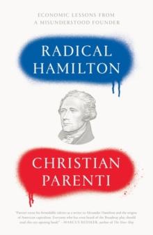 Radical Hamilton : Economic Lessons from a Misunderstood Founder