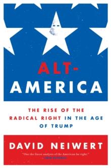 Alt-America : The Rise of the Radical Right in the Age of Trump