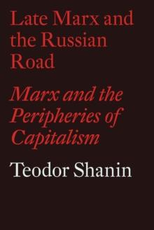 Late Marx and the Russian Road : Marx and the Peripheries of Capitalism