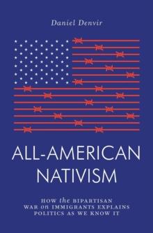 All-American Nativism : How the Bipartisan War on Immigrants Explains Politics as We Know It