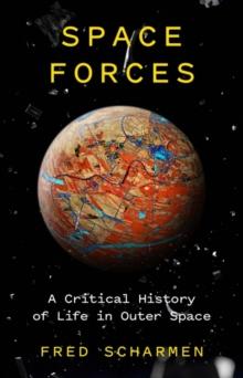 Space Forces : A Critical History of Life in Outer Space