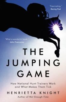 The Jumping Game : How National Hunt Trainers Work and What Makes Them Tick