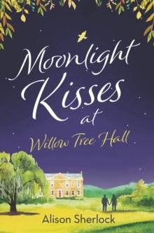 Moonlight Kisses at Willow Tree Hall : A heart-warming and cosy second chance romance to curl up with