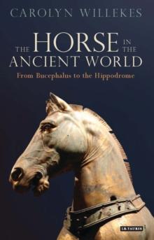 The Horse in the Ancient World : From Bucephalus to the Hippodrome