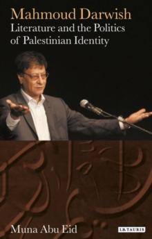 Mahmoud Darwish : Literature and the Politics of Palestinian Identity