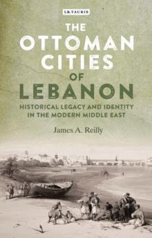 The Ottoman Cities of Lebanon : Historical Legacy and Identity in the Modern Middle East