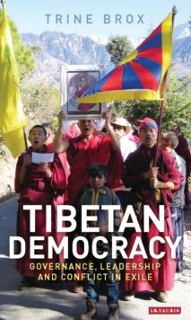 Tibetan Democracy : Governance, Leadership and Conflict in Exile