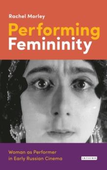 Performing Femininity : Woman as Performer in Early Russian Cinema