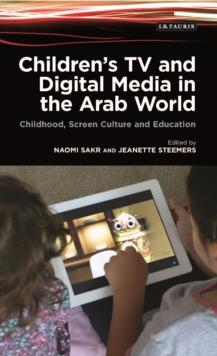 Children's TV and Digital Media in the Arab World : Childhood, Screen Culture and Education