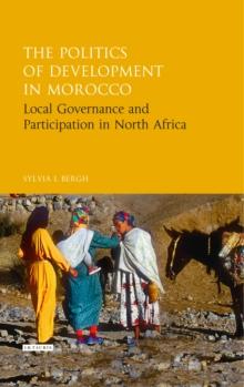 The Politics of Development in Morocco : Local Governance and Participation in North Africa