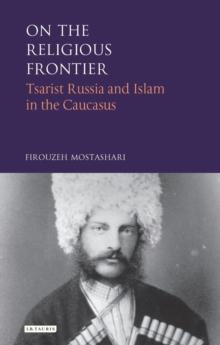 On the Religious Frontier : Tsarist Russia and Islam in the Caucasus