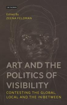 Art and the Politics of Visibility : Contesting the Global, Local and the in-Between