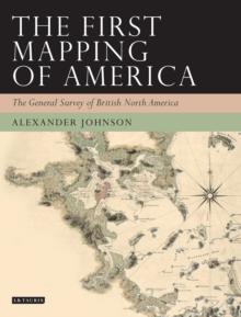 The First Mapping of America : The General Survey of British North America