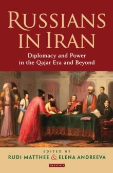 Russians in Iran : Diplomacy and Power in the Qajar Era and Beyond