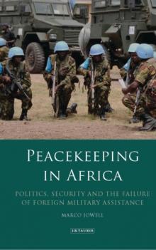 Peacekeeping in Africa : Politics, Security and the Failure of Foreign Military Assistance