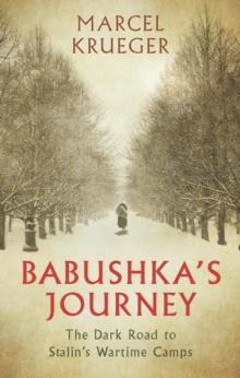 Babushka's Journey : The Dark Road to Stalin's Wartime Camps