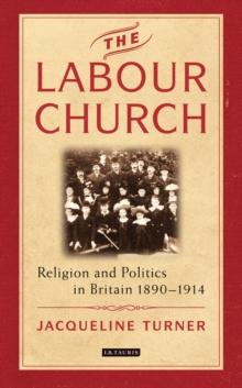 The Labour Church : Religion and Politics in Britain 1890-1914