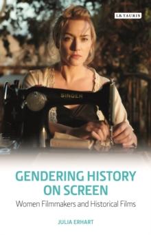 Gendering History on Screen : Women Filmmakers and Historical Films