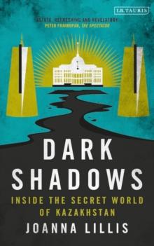 Dark Shadows : Inside the Secret World of Kazakhstan