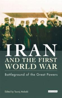 Iran and the First World War : Battleground of the Great Powers