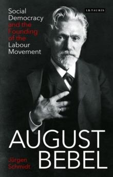 August Bebel : Social Democracy and the Founding of the Labour Movement