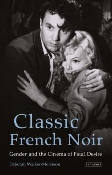 Classic French Noir : Gender and the Cinema of Fatal Desire