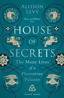 House of Secrets : The Many Lives of a Florentine Palazzo