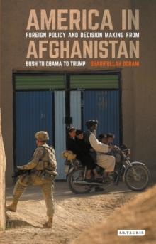 America in Afghanistan : Foreign Policy and Decision Making from Bush to Obama to Trump