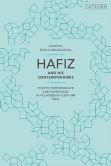 Hafiz and His Contemporaries : Poetry, Performance and Patronage in Fourteenth Century Iran