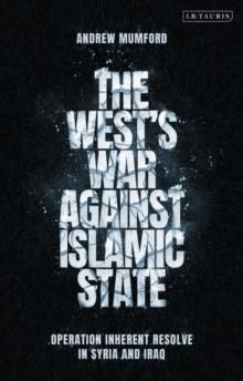 The West s War Against Islamic State : Operation Inherent Resolve in Syria and Iraq