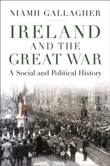 Ireland and the Great War : A Social and Political History