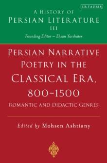 Persian Narrative Poetry in the Classical Era, 800-1500: Romantic and Didactic Genres : A History of Persian Literature, Vol III