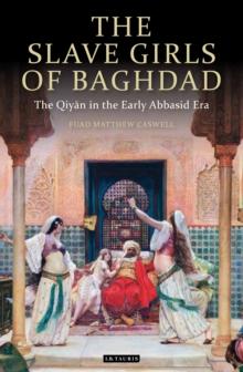 The Slave Girls of Baghdad : The Qiyan in the Early Abbasid Era