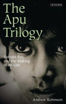 The Apu Trilogy : Satyajit Ray and the Making of an Epic