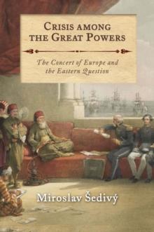 Crisis Among the Great Powers : The Concert of Europe and the Eastern Question