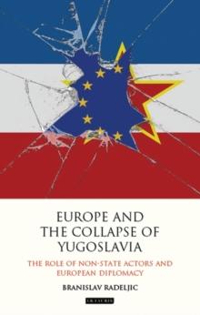 Europe and the Collapse of Yugoslavia : The Role of Non-State Actors and European Diplomacy