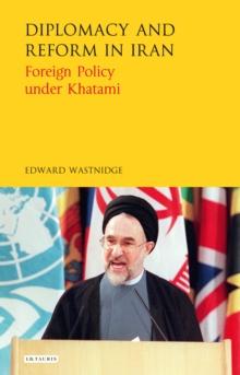 Diplomacy and Reform in Iran : Foreign Policy Under Khatami